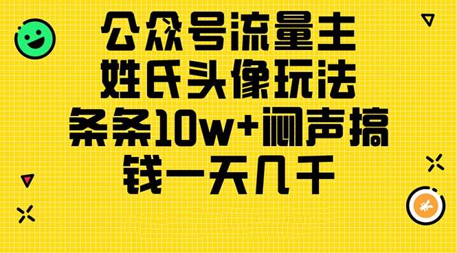 （11067期）公众号流量主，姓氏头像玩法，条条10w+闷声搞钱一天几千，详细教程-靠谱项目库
