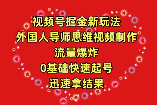（9877期）视频号掘金新玩法，外国人导师思维视频制作，流量爆炸，0其础快速起号，…-靠谱项目库