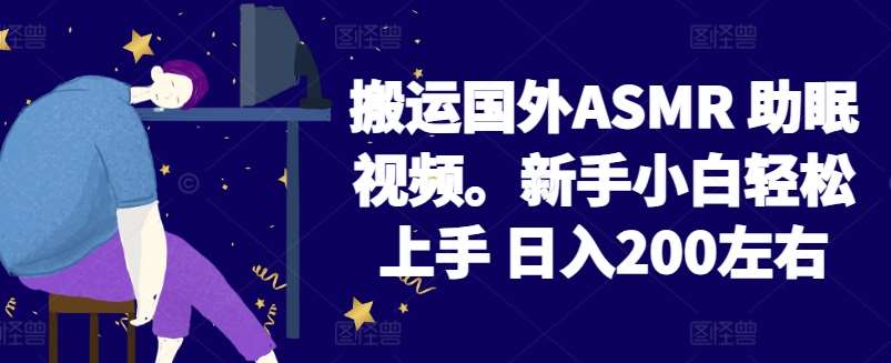 2024搬运国外ASMR 助眠视频,新手小白轻松上手 日入200左右【揭秘】-靠谱项目库