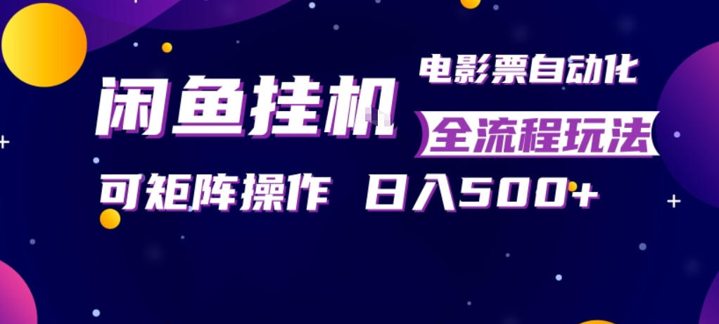 闲鱼全自动售卖电影票,全程挂G,可矩阵操作,小白轻松上手日入5张,稳定副业【揭秘】-靠谱项目库
