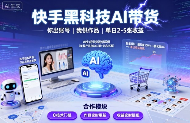 快手黑科技AI带货，你提供账号，我提供作品并发布，单日2-5张【揭秘】-靠谱项目库