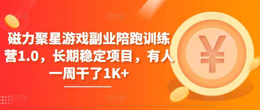 磁力聚星游戏副业陪跑训练营1.0，长期稳定项目，有人一周干了1K+-靠谱项目库