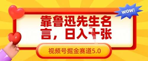 靠鲁迅先生名言，日入数张，视频号掘金赛道5.0-靠谱项目库
