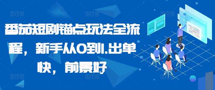 番茄短剧锚点玩法全流程,新手从0到1,出单快,前景好-靠谱项目库