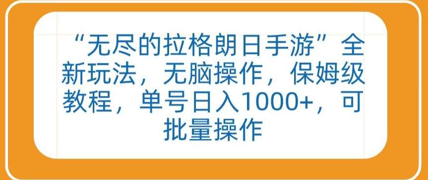 “无尽的拉格朗日手游”全新玩法，无脑操作，保姆级教程，单号日入1000+，可批量操作【揭秘】-靠谱项目库