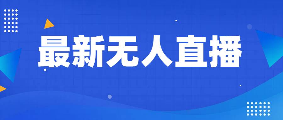 最新无人直播教程，手把手教你做无人直播，小白轻松入门-靠谱项目库