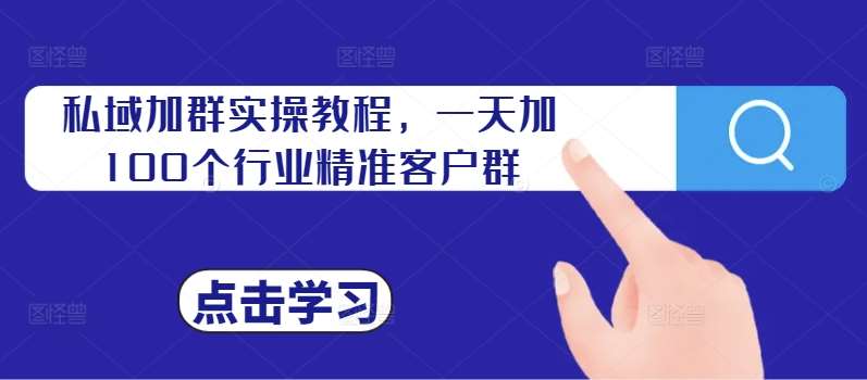 私域加群实操教程，一天加100个行业精准客户群-靠谱项目库