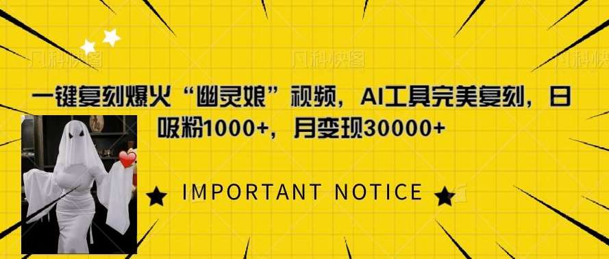 一键复刻爆火“幽灵娘”视频，AI工具完美复刻，日吸粉1000+，月变现过W-靠谱项目库