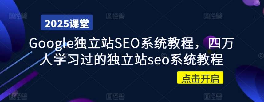 Google独立站SEO系统教程，四万人学习过的独立站seo系统教程-靠谱项目库