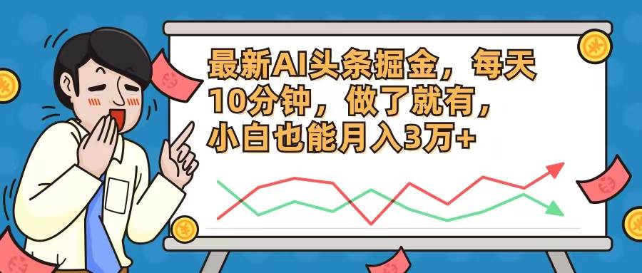 最新AI头条掘金，每天10分钟，做了就有，小白也能月入3万+-靠谱项目库