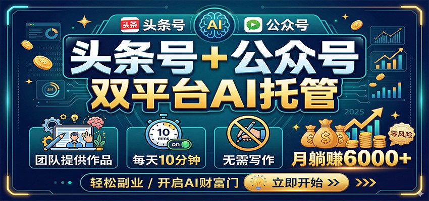 头条号+公众号双平台AI托管，团队提供作品，每天10分钟，月躺赚6000+-靠谱项目库