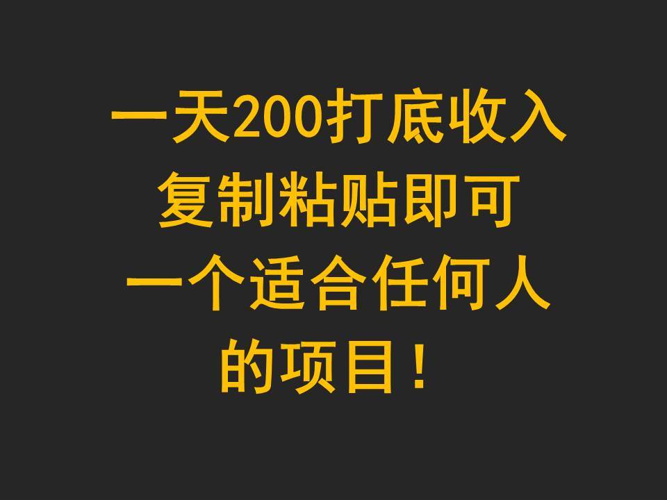 一天200打底收入,复制粘贴即可,一个适合任何人的项目!-靠谱项目库