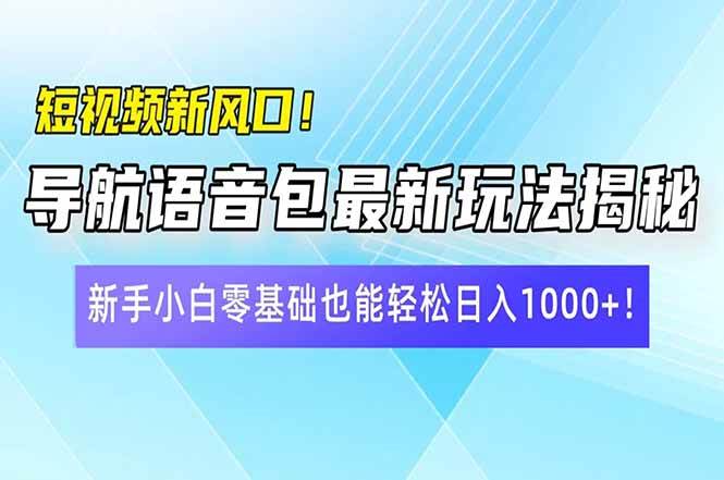 （14492期）短视频新风口！导航语音包最新玩法揭秘，新手小白零基础也能轻松日入10...-靠谱项目库