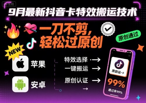 9月最新抖音卡特效搬运技术，一刀不剪，轻松过原创，苹果安卓可以-靠谱项目库