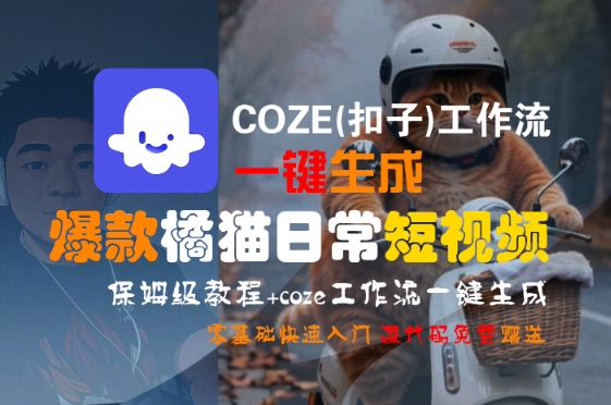 COZE(扣子)工作流一键生成爆款橘猫日常短视频，保姆级教程，零基础快速入门-靠谱项目库