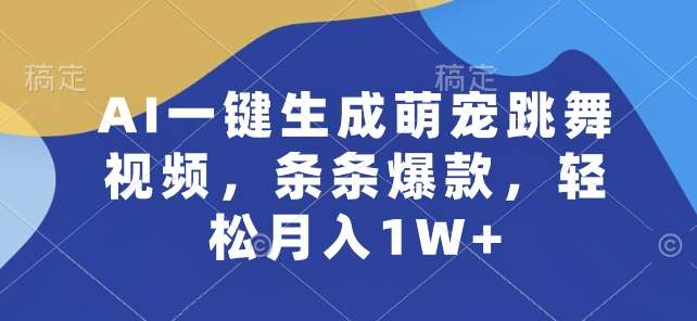 AI一键生成萌宠跳舞视频，条条爆款，轻松月入1W+【揭秘】-靠谱项目库
