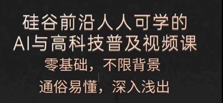 人人可学的AI与高科技普及视频课，零基础，通俗易懂，深入浅出-靠谱项目库