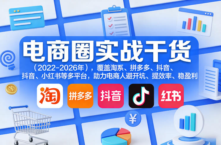 电商圈实战干货（2023-2026年），覆盖淘系、拼多多、抖音、小红书等多平台，助力电商人避开坑、提效率、稳盈利-靠谱项目库