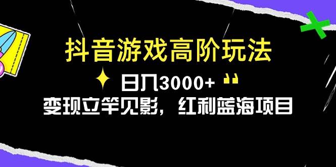 抖音游戏高阶玩法，日入3000+，变现立竿见影，红利蓝海项目-靠谱项目库