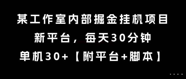 某工作室内部掘金挂G项目,新平台,每天30分钟,单机30+【揭秘】-靠谱项目库