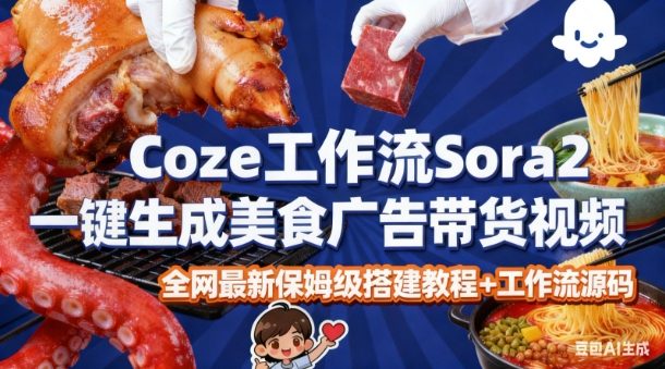 coze扣子智能体sora2一键生成美食广告高端视频工作流保姆级拆解教程，无需剪辑，无需拍摄-靠谱项目库