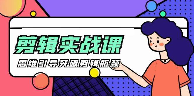 （9753期）[八条 自制]-剪辑实操课 思维引导突破剪辑瓶颈（29节视频课）-靠谱项目库