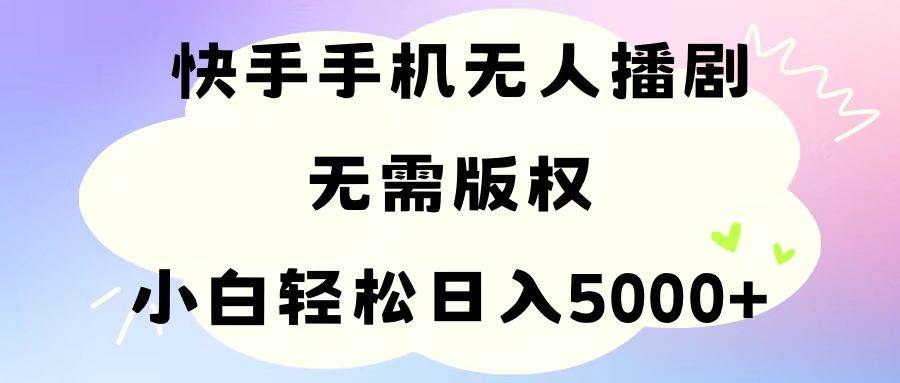 （11062期）手机快手无人播剧，无需硬改，轻松解决版权问题，小白轻松日入5000+-靠谱项目库