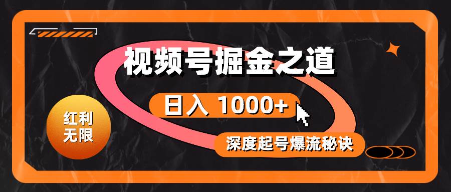 （10857期）红利无限！视频号掘金之道，深度解析起号爆流秘诀，轻松实现日入 1000+！-靠谱项目库