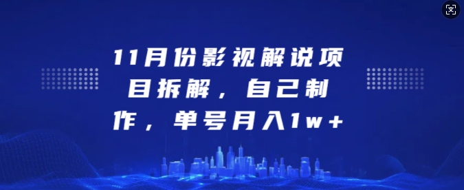 11月份影视解说项目拆解，自己制作，单号月入1w+【揭秘】-靠谱项目库