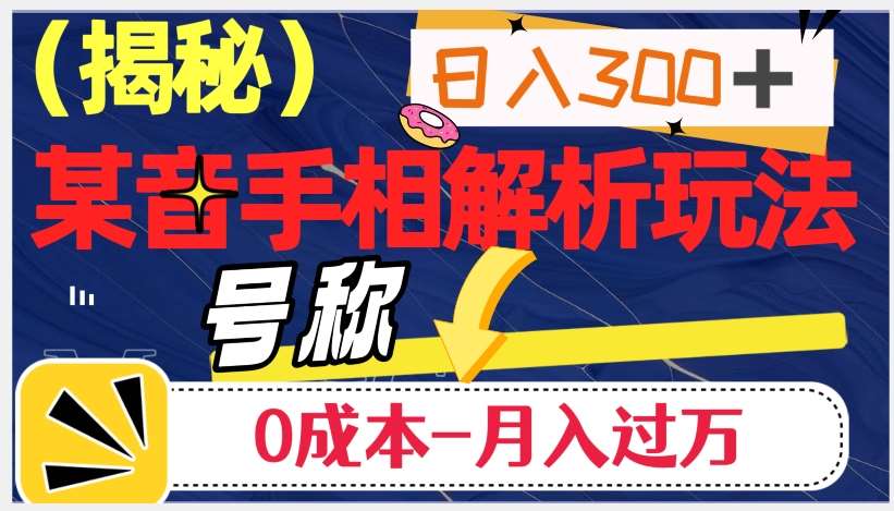 日入300+的，抖音手相解析玩法，号称0成本月入过万（揭秘）-靠谱项目库