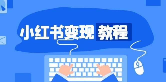 小红书变现教程，精准账号定位，开启赚钱之旅，打造爆款账号-靠谱项目库