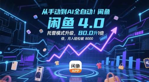 从手动到AI全自动！闲鱼4.0托管模式升级，效率提升10 倍，月入轻松破 8k【揭秘】-靠谱项目库