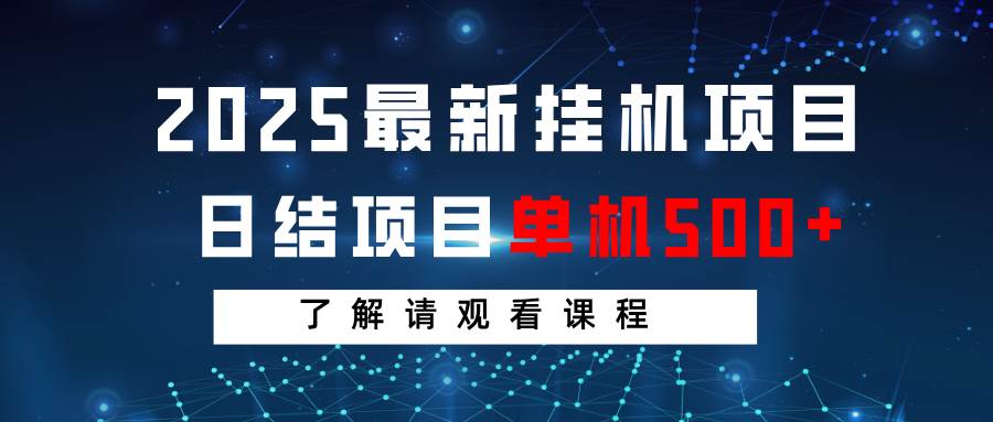 2025最新挂机项目  日结 单机日入500+ 感兴趣观看课程-靠谱项目库