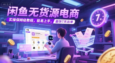 闲鱼无货源电商，实操保姆级教程，极易上手，最快7天出单-靠谱项目库