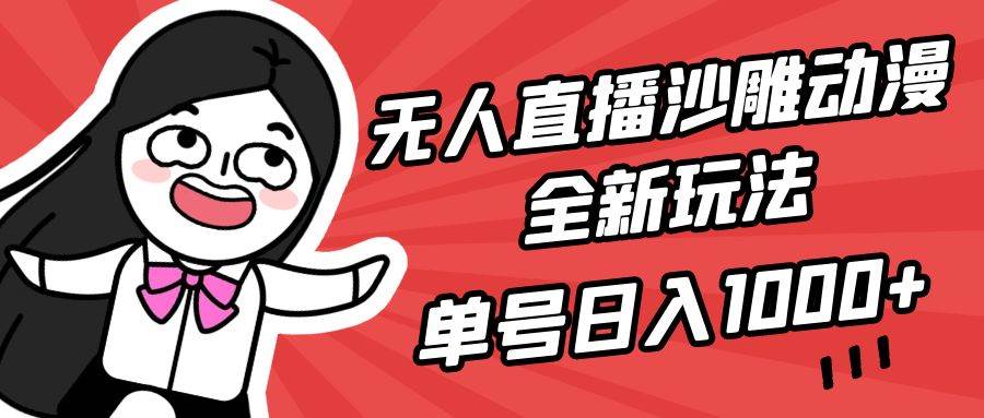 无人直播沙雕动漫全新玩法,单号日入1000+,小白可做,详细教程-靠谱项目库