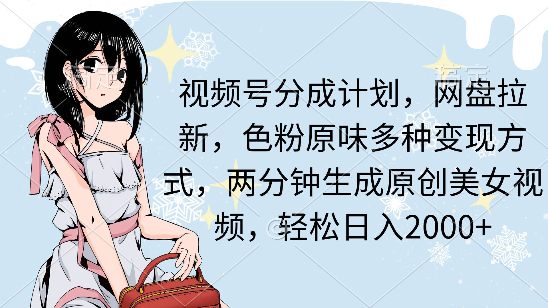 视频号分成计划，网盘拉新，色粉原味多种变现方式，两分钟生成原创美女…-靠谱项目库