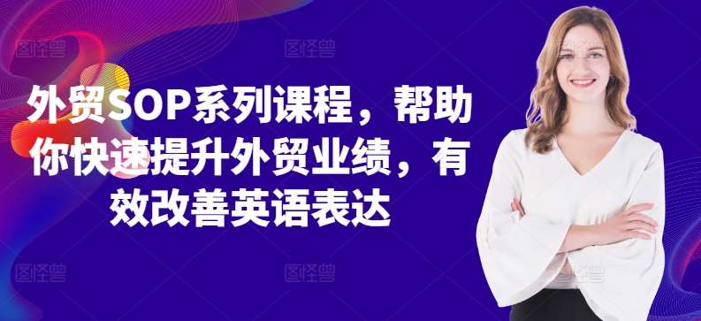 外贸SOP系列课程，帮助你快速提升外贸业绩，有效改善英语表达-靠谱项目库