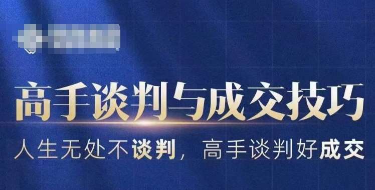 高手谈判与成交技巧，人生无处不谈判，高手谈判好成交-靠谱项目库