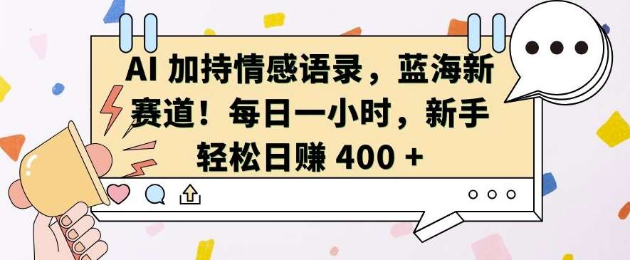 AI 加持情感语录，蓝海新赛道，每日一小时，新手轻松日入 400【揭秘】-靠谱项目库