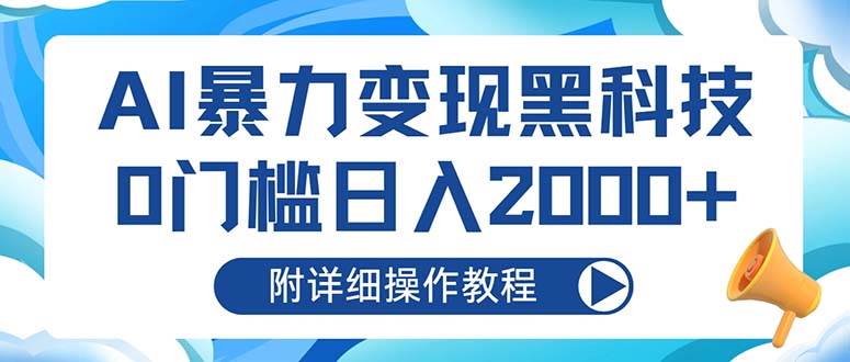 （13133期）AI暴力变现黑科技，0门槛日入2000+（附详细操作教程）-靠谱项目库