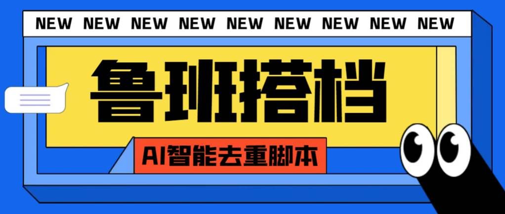 (7962期)外面收费299的鲁班搭档视频AI智能全自动去重脚本,搬运必备神器【AI智能…-靠谱项目库