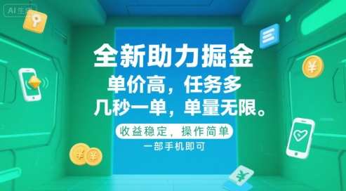 全新助力掘金 ，单价高 ，任务多 ，几秒一单 ，单量无限，收益稳定，操作简单，一部手机即可【揭秘】-靠谱项目库