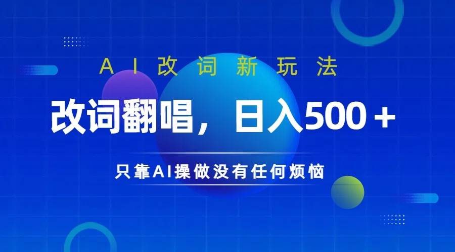 仅靠AI拆解改词翻唱!就能日入500+ 火爆的AI翻唱改词玩法来了-靠谱项目库