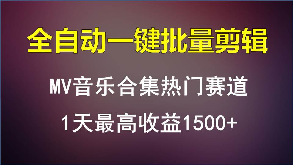 MV音乐合集热门赛道,全自动一键批量剪辑,1天最高收益1500+-靠谱项目库