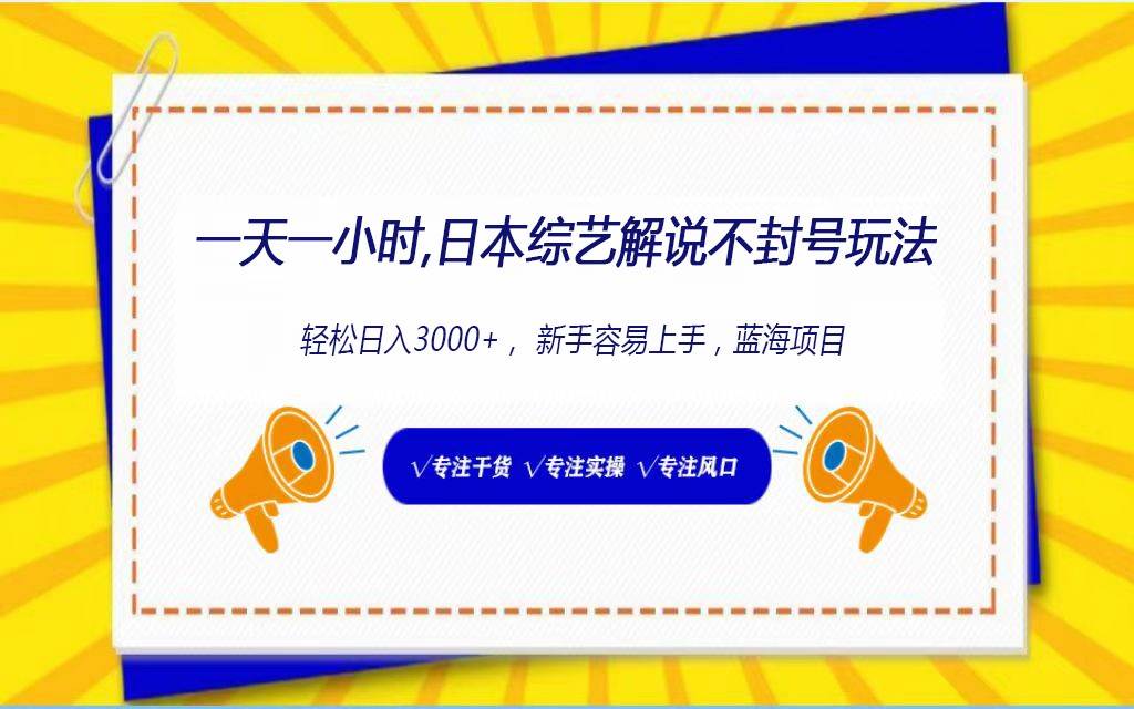 日本综艺解说不封号玩法，轻松日入1000+，全新赛道-靠谱项目库