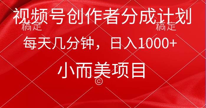 （9778期）视频号创作者分成计划，每天几分钟，收入1000+，小而美项目-靠谱项目库