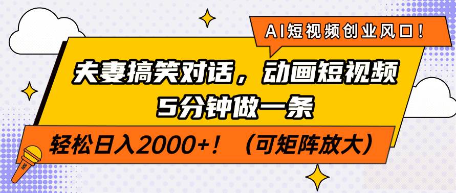 （14583期）AI短视频创业风口！夫妻搞笑对话，动画短视频5分钟做一条，轻松日入200…-靠谱项目库