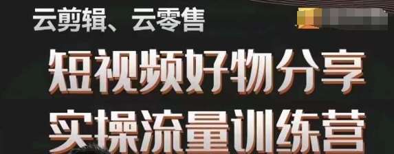 幕哥·零基础短视频好物分享实操流量训练营，从0-1成为好物分享实战达人-靠谱项目库