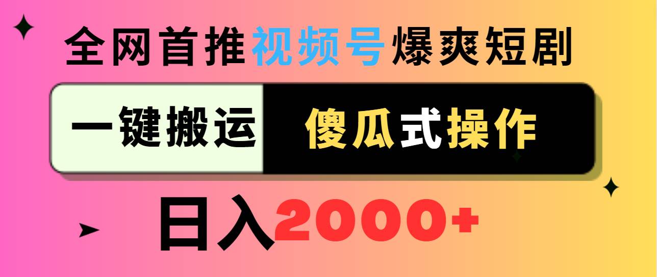 （9121期）视频号爆爽短剧推广，一键搬运，傻瓜式操作，日入2000+-靠谱项目库