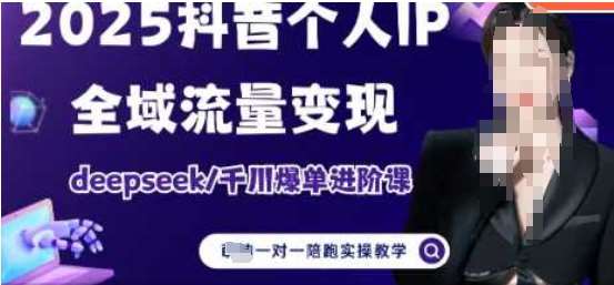 2025个人IP短视频带货(进阶版)全域流量变现，deepseek千川爆单进阶课-靠谱项目库
